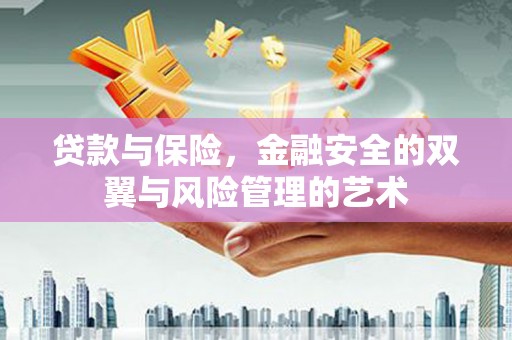仙居贷款与保险，金融安全的双翼与风险管理的艺术
