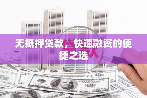 仙居无抵押贷款，快速融资的便捷之选