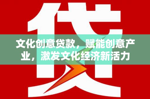仙居文化创意贷款，赋能创意产业，激发文化经济新活力