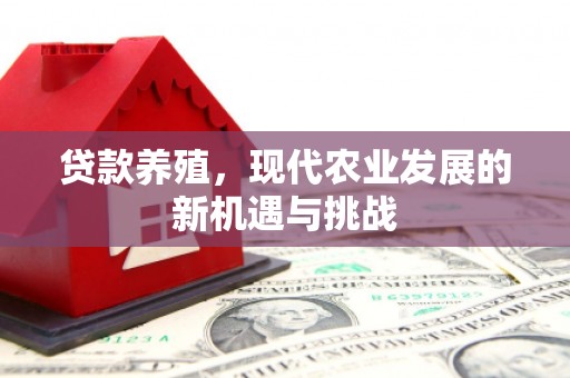 仙居贷款养殖，现代农业发展的新机遇与挑战