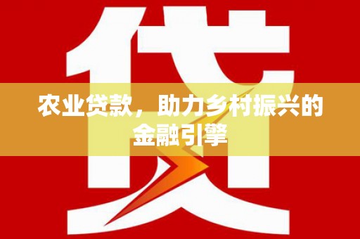 仙居农业贷款，助力乡村振兴的金融引擎