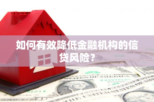 仙居如何有效降低金融机构的信贷风险？