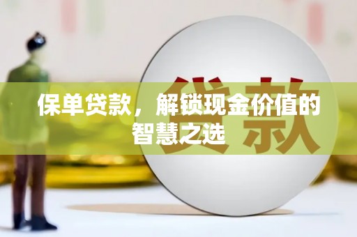 仙居保单贷款，解锁现金价值的智慧之选