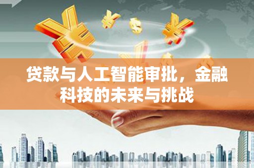 仙居贷款与人工智能审批，金融科技的未来与挑战