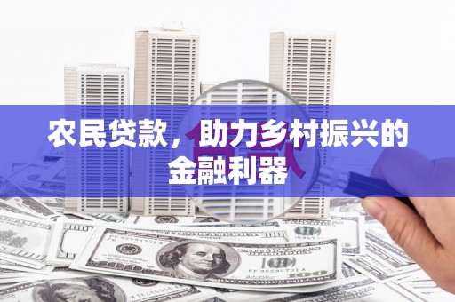 仙居农民贷款，助力乡村振兴的金融利器