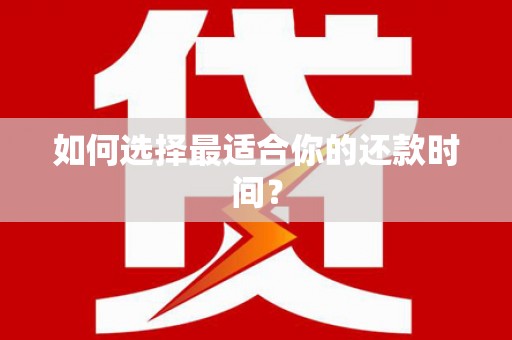 仙居如何选择最适合你的还款时间？