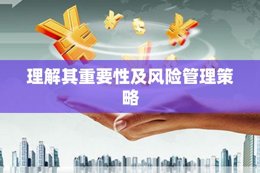 仙居理解其重要性及风险管理策略
