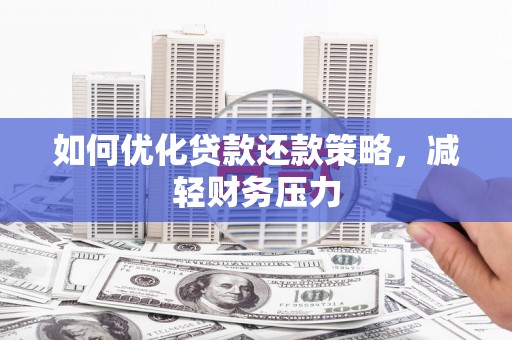 仙居如何优化贷款还款策略，减轻财务压力