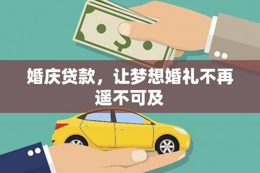 仙居婚庆贷款，让梦想婚礼不再遥不可及