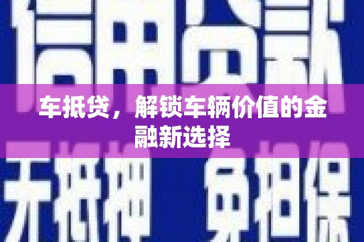 仙居车抵贷，解锁车辆价值的金融新选择