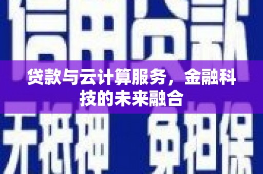 仙居贷款与云计算服务，金融科技的未来融合