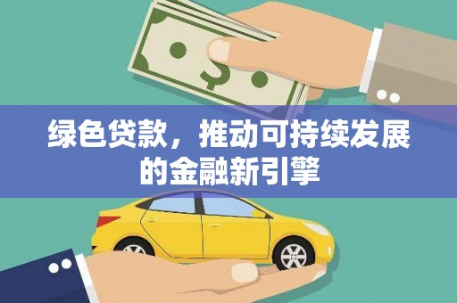 仙居绿色贷款，推动可持续发展的金融新引擎