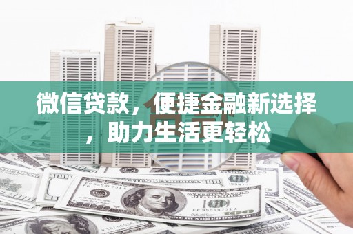 仙居微信贷款，便捷金融新选择，助力生活更轻松