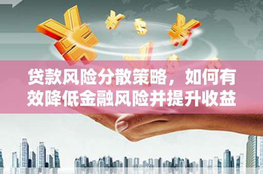 仙居贷款风险分散策略，如何有效降低金融风险并提升收益