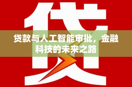 仙居贷款与人工智能审批，金融科技的未来之路