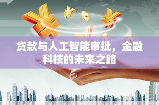 仙居贷款与人工智能审批，金融科技的未来之路