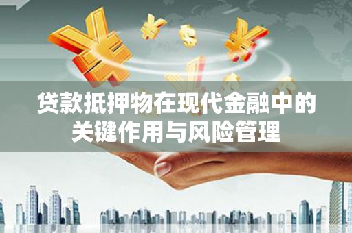 仙居贷款抵押物在现代金融中的关键作用与风险管理