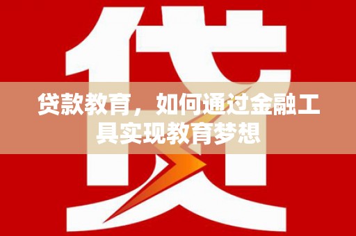 仙居贷款教育，如何通过金融工具实现教育梦想
