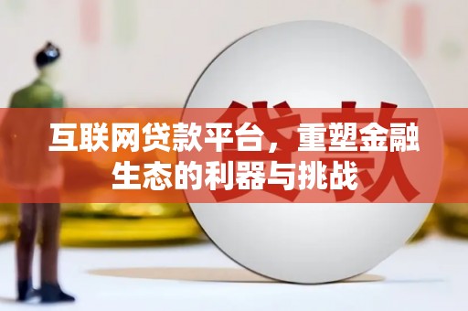 仙居互联网贷款平台，重塑金融生态的利器与挑战