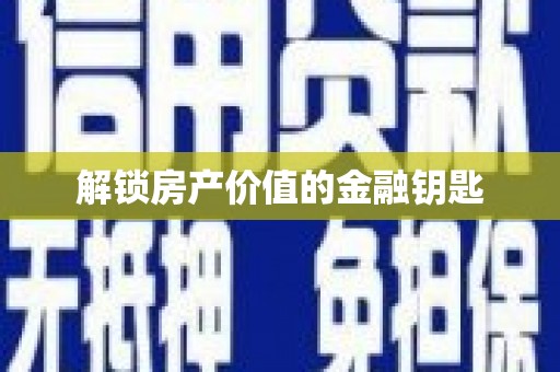 仙居解锁房产价值的金融钥匙