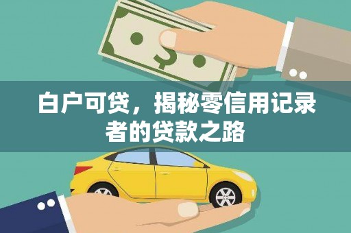 仙居白户可贷，揭秘零信用记录者的贷款之路