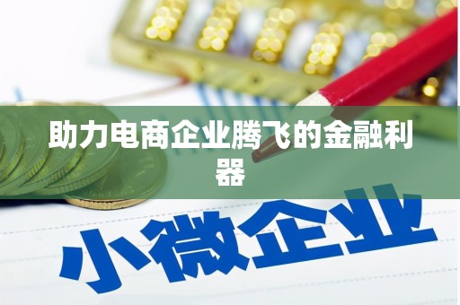 仙居助力电商企业腾飞的金融利器