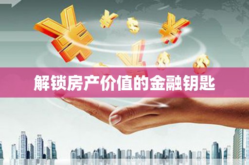 仙居解锁房产价值的金融钥匙